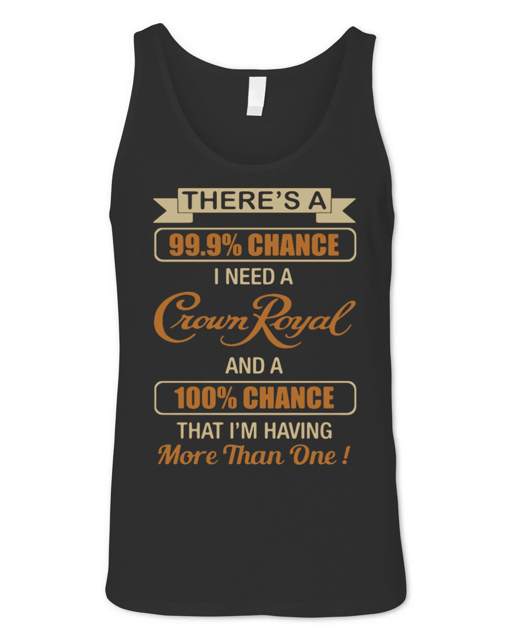 There's a 99.9% chance I need a Crown Royal and a 100% chance Unisex Jersey Tank