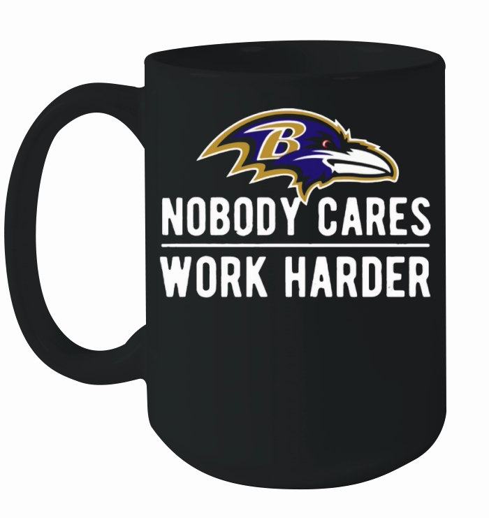 Baltimore Raven Nobody cares work harder Ceramic Mug