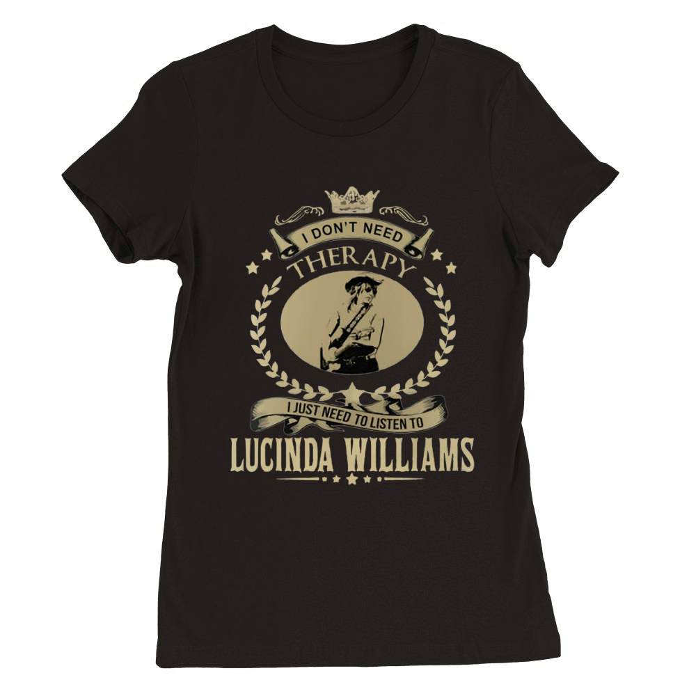 I Dont Need Therapy I Just Need To Listen To LUCINDA WILLIAMS Premium Womens Crewneck T-shirt