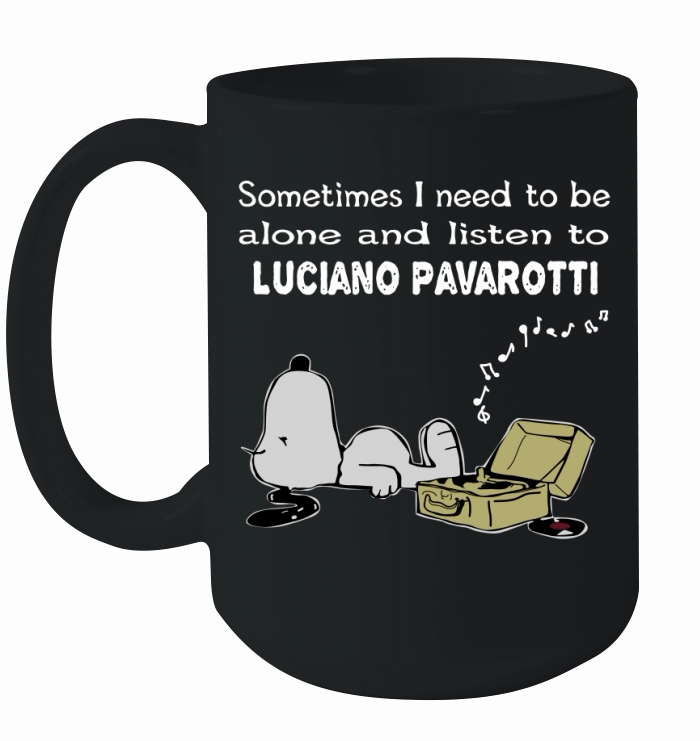Sometimes I need to be alone and listen to Luciano Pavarotti Ceramic Mug