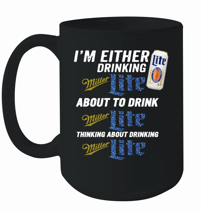 I am either drinking Miller Lite about to drink Miller Lite Ceramic Mug