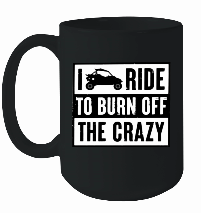 Polaris RZR I ride to burn off the crazy shirt Ceramic Mug