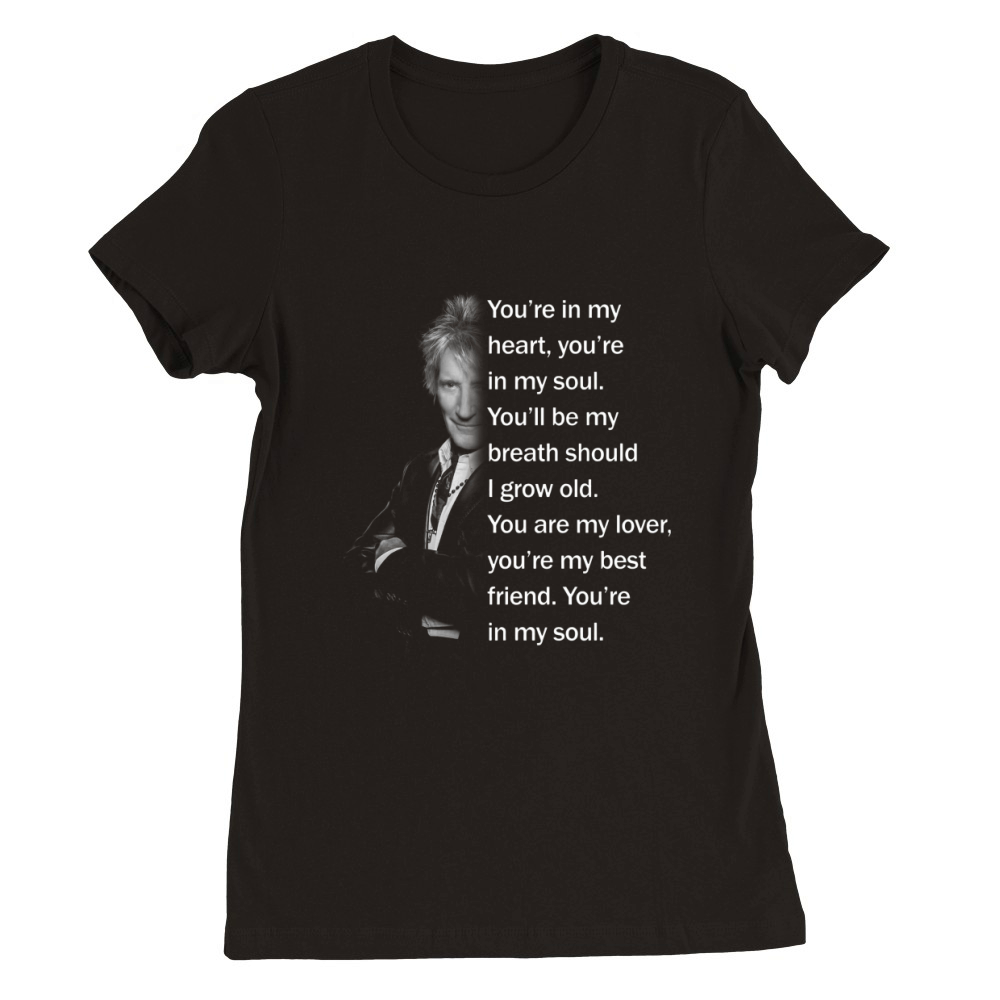 Rod Stewart You’re in my heart you’re in my soul Premium Womens Crewneck T-shirt