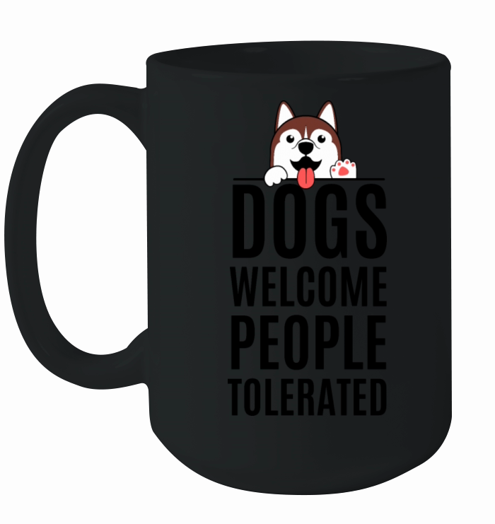 Dogs Welcome People Tolerated - Funny Dog Saying Ceramic Mug
