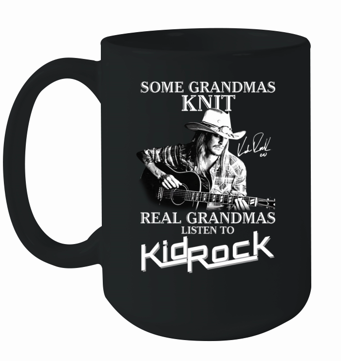 Funny some grandmas knit real grandmas listen to Kid Rock signature Ceramic Mug