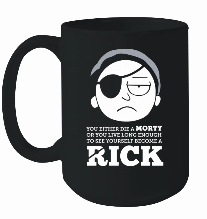 You either die a morty or you live long enough to see yourself become a rick shirt Ceramic Mug