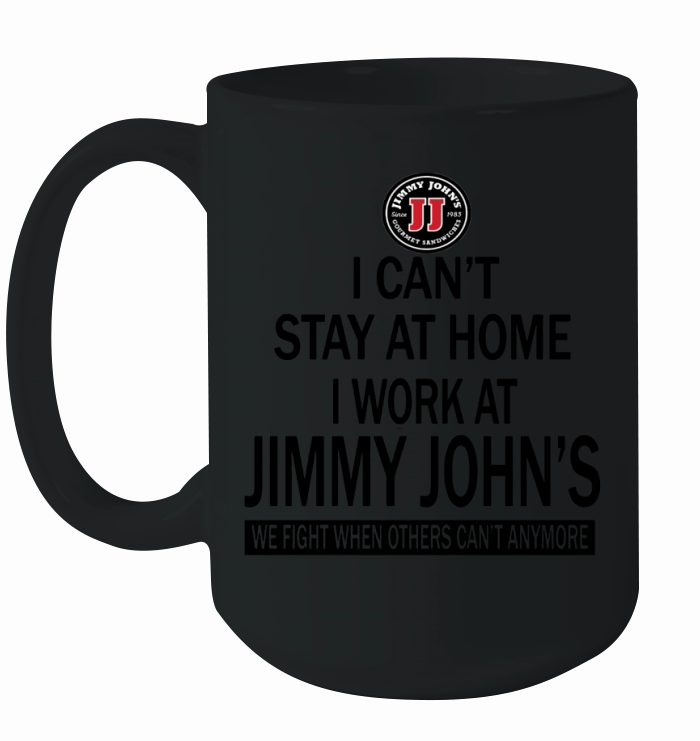 I cant stay at home I work at Jimmy Johns we fight shirt Ceramic Mug