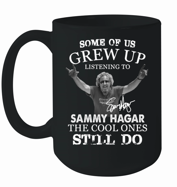 Some Of Us Grew Up Listening To Sammy Hagar The Cool Ones Still Do Ceramic Mug