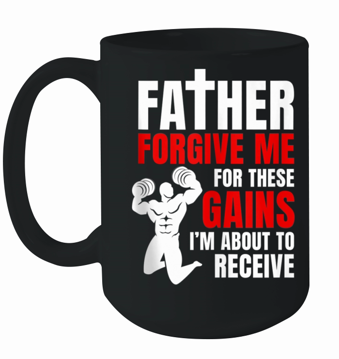 Father Forgive Me For These Gains i’m about to receive Ceramic Mug