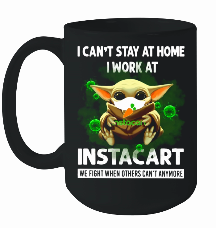 I Can’t Stay At Home I Work At Instacart We Fight When Others Can’t Anymore Shirt Ceramic Mug
