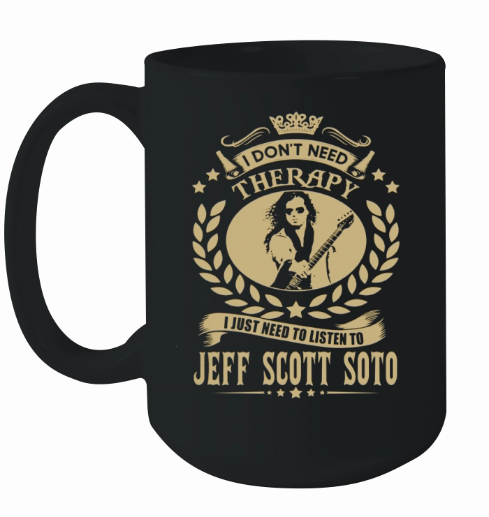 I Dont Need Therapy I Just Need To Listen To Jeff Scott Soto TShirt Ceramic Mug