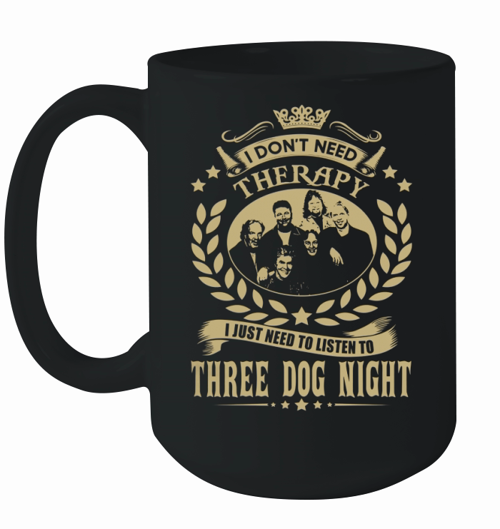I Dont Need Therapy I Just Need To Listen To Three Dog Night TShirt Ceramic Mug
