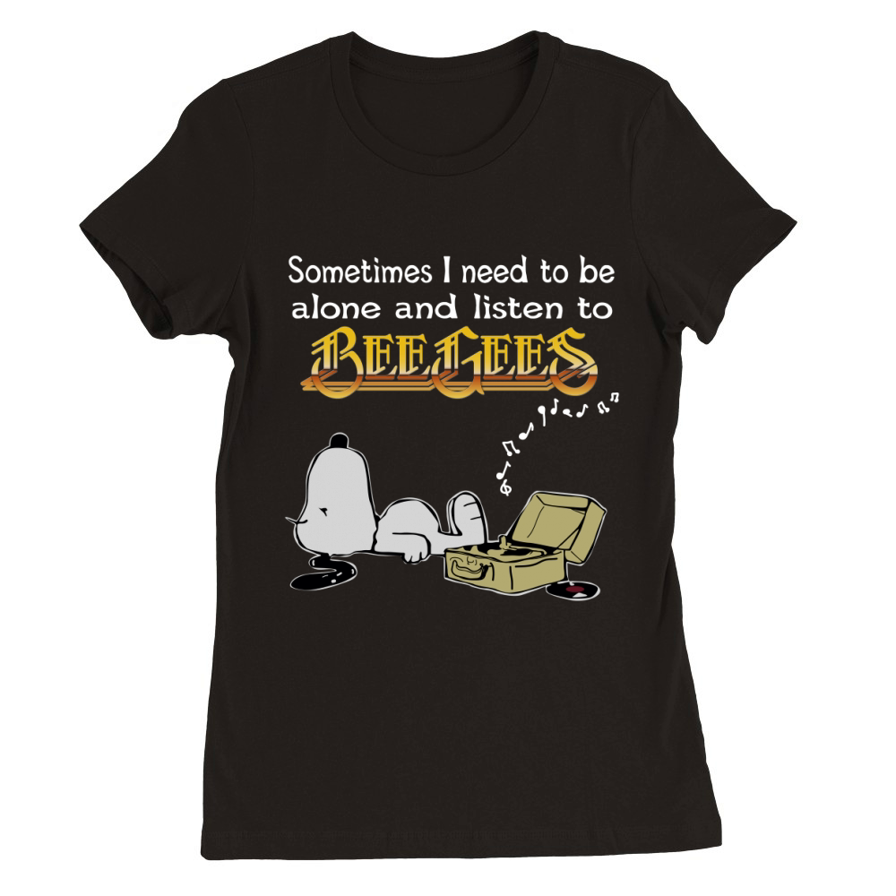 Sometimes I need to be alone and listen to Bee Gees Premium Womens Crewneck T-shirt