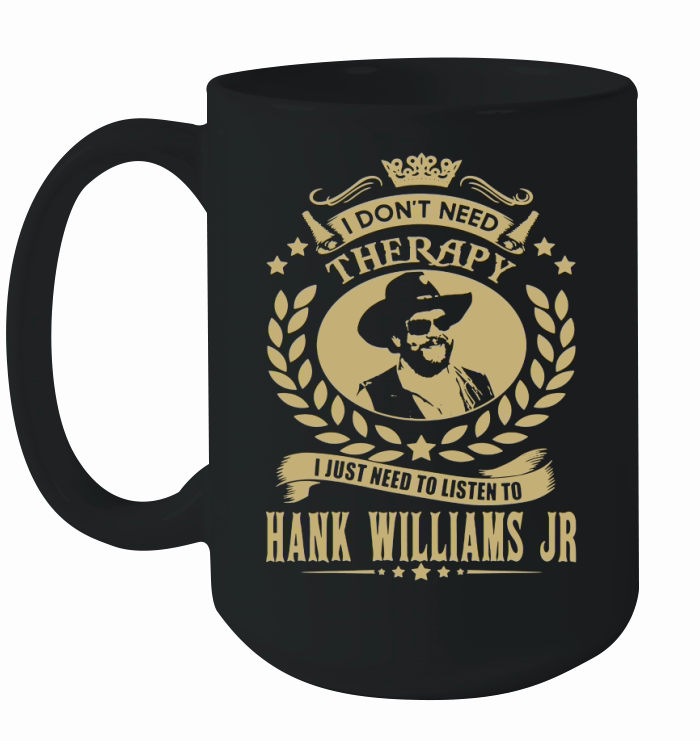 I Don't Need Therapy i Just Need To Listen To Hank Williams Jr TShirt Ceramic Mug