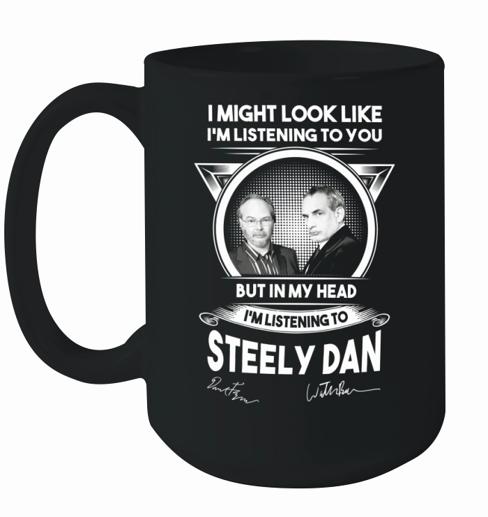 I might look like i’m listening to you but in my head I’m listening to Steely Dan signature Ceramic Mug