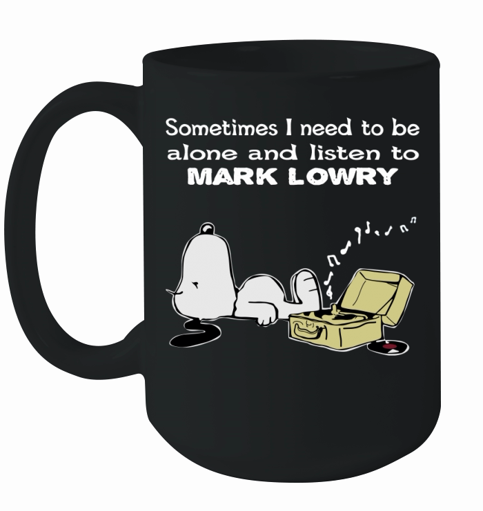 Sometimes I need to be alone and listen to Mark Lowry Ceramic Mug