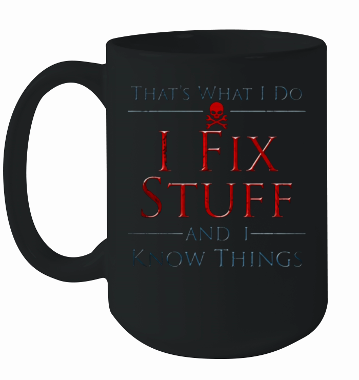 That's What I DO I Fix Stuff And I Know Things Ceramic Mug