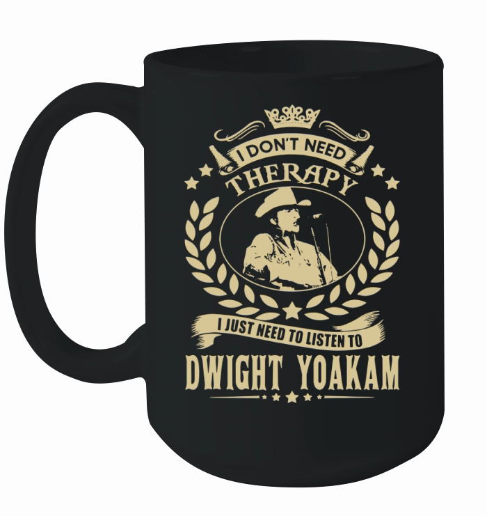 i Dont Need Therapy I just need Listen To Dwight Yoakam TShirt Ceramic Mug