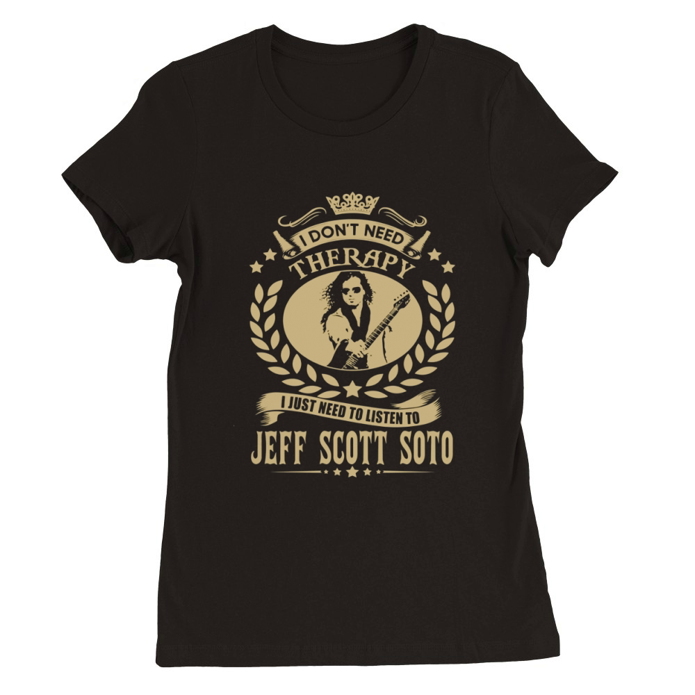I Dont Need Therapy I Just Need To Listen To Jeff Scott Soto TShirt Premium Womens Crewneck T-shirt