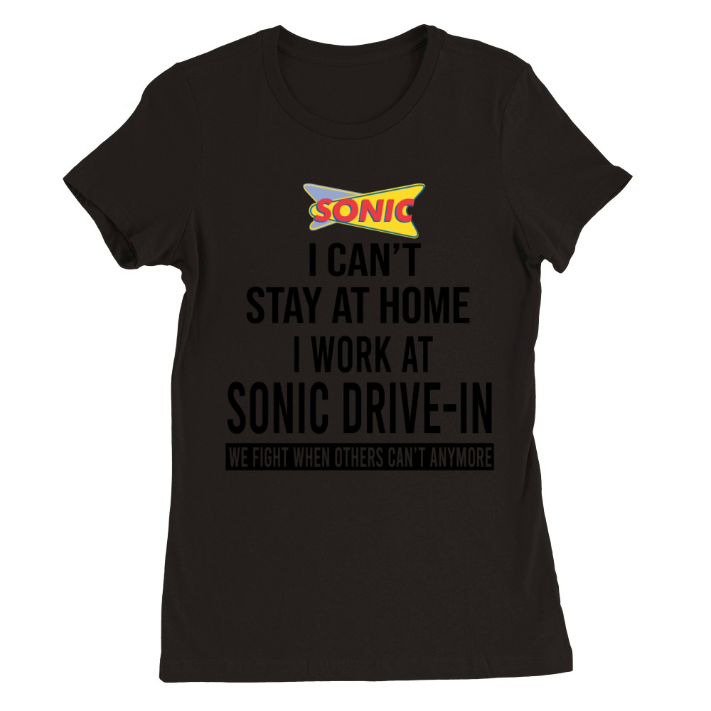 I cant stay at home I work at Sonic Drive In we fight shirt Premium Womens Crewneck T-shirt