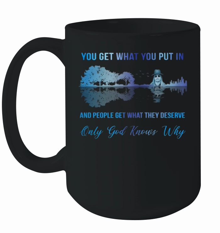 Kid Rock You get what you put in and people get what they deserve shirt Ceramic Mug