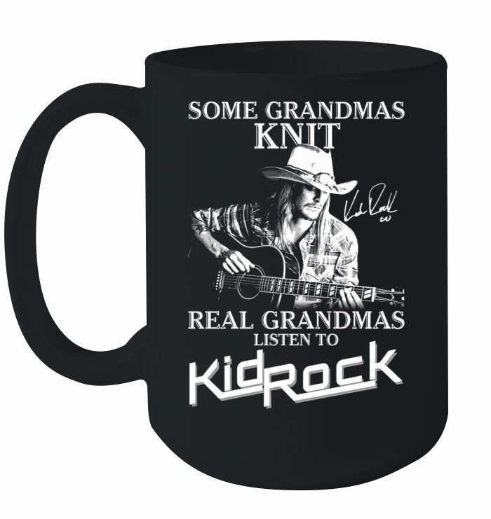 Some grandmas Knit Real grandmas listen to Kid Rock signature Ceramic Mug