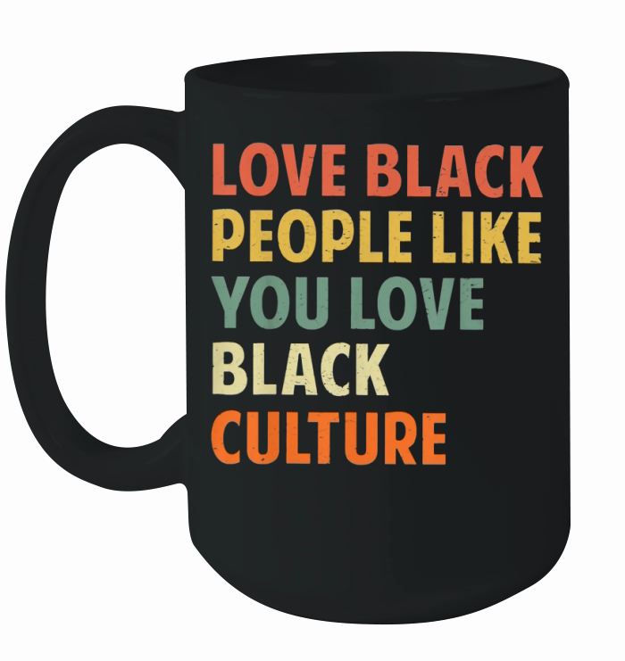 Vintage Love Black People Like You Love Black Culture shirt Ceramic Mug