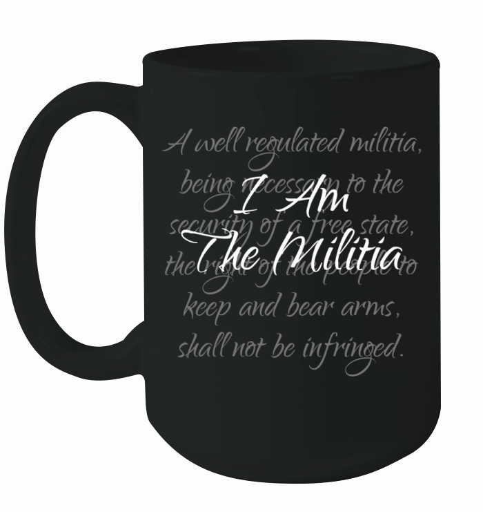 I Am The Militia Proud American shirt Ceramic Mug