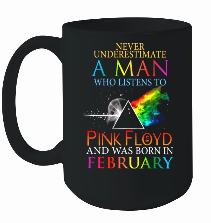Never Underestimate A Man Who Listens To Pink Floyd And Was Born In February Ceramic Mug