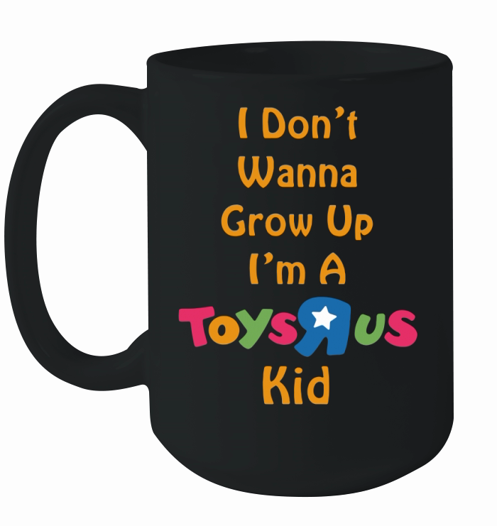 I DON'T WANNA GROW UP I'M A TOYS R US KID Ceramic Mug