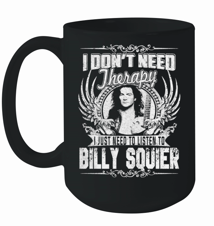I Dont Need Therapy I just need Listen To Billy Squier TShirt Ceramic Mug