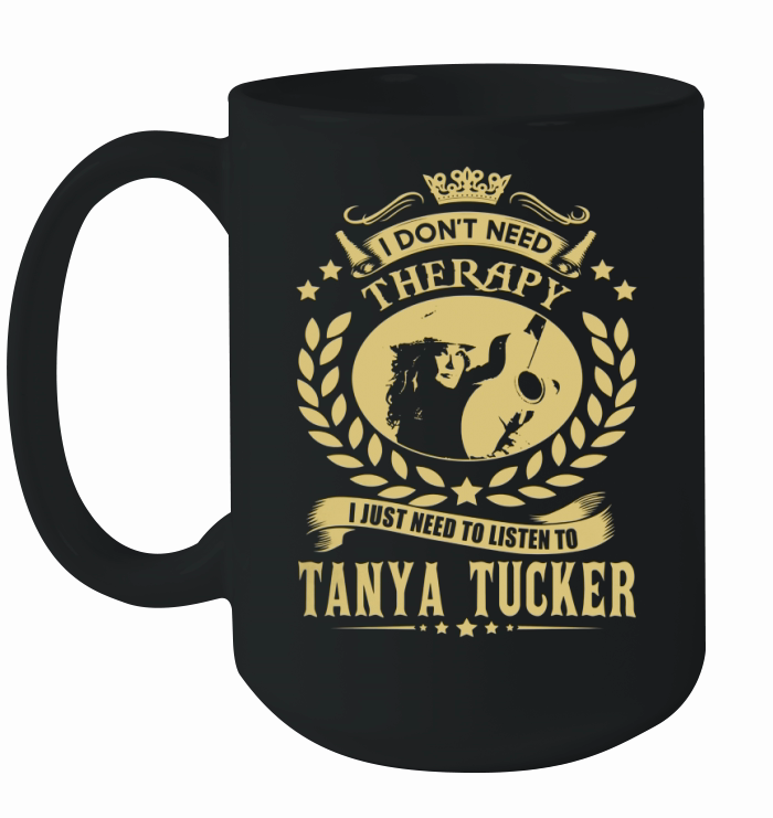 I Dont Need Therapy I Just Need To Listen To Tanya Tucker TShirt Ceramic Mug