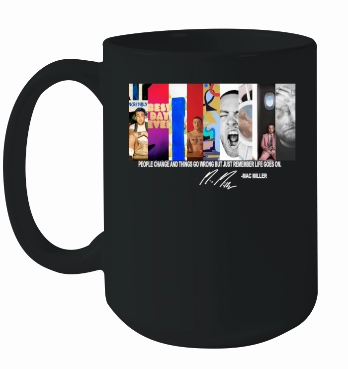 People change and things go wrong but just remember life goes on Mac Miller shirt Ceramic Mug