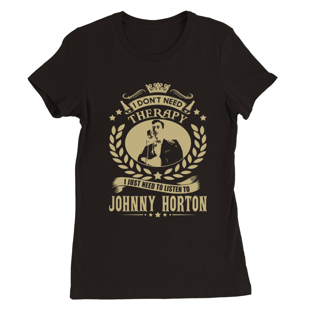 I Don't Need Therapy i Just Need To Listen To Johnny Horton TShirt Premium Womens Crewneck T-shirt