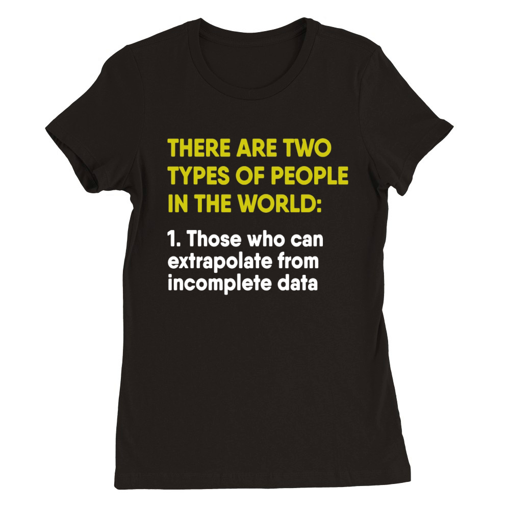 Those Who Can Extrapolate From Incomplete Data Premium Womens Crewneck T-shirt