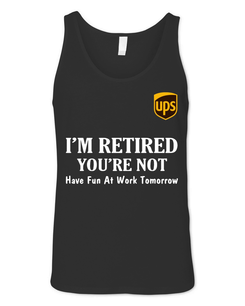 UPS I’m retired you’re not have fun at work tomorrow shirt Unisex Jersey Tank