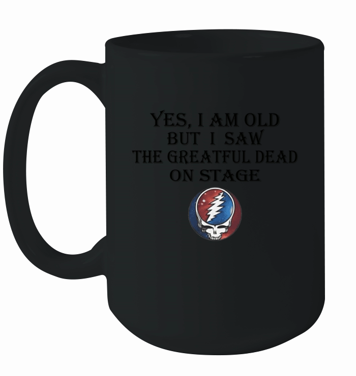 Yes i am old but i saw the Grateful Dead on stage shirt Ceramic Mug