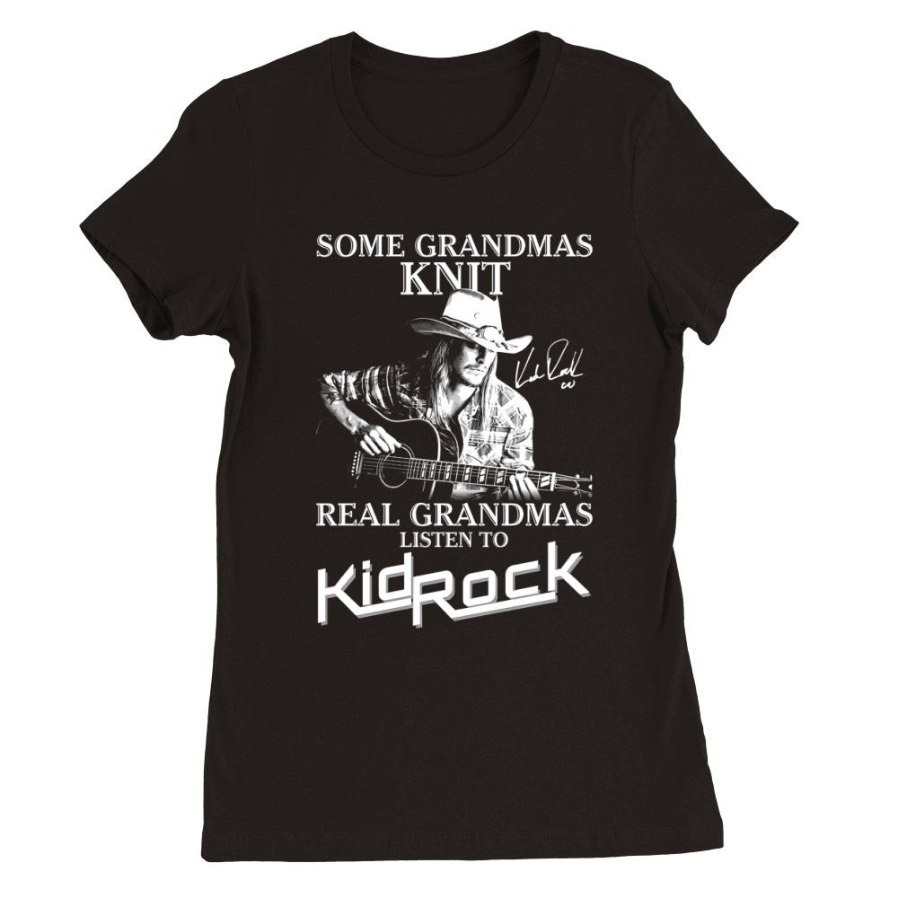 Some grandmas Knit Real grandmas listen to Kid Rock signature Premium Womens Crewneck T-shirt
