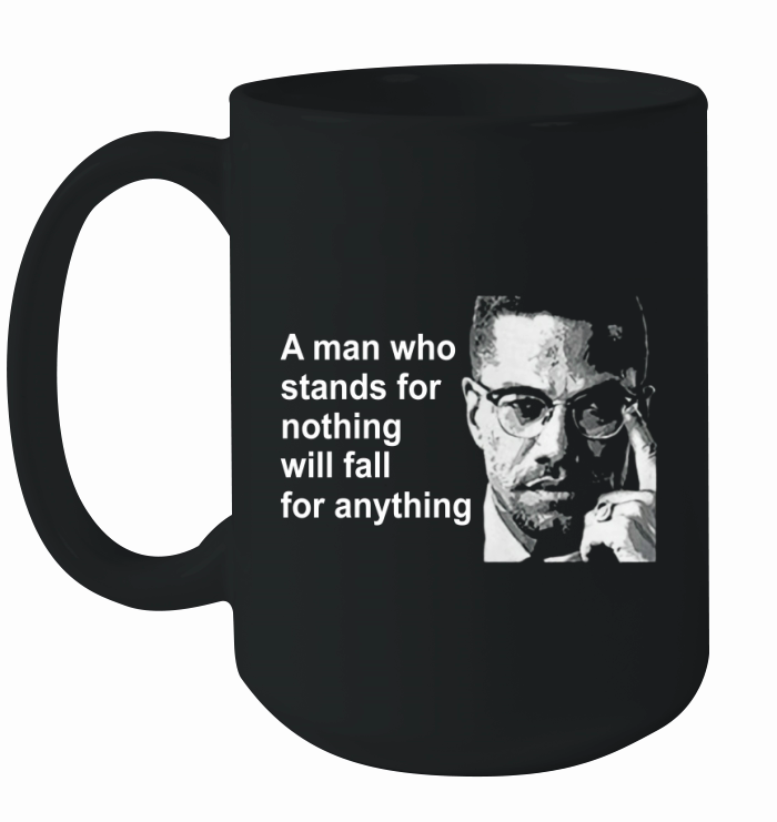 A man who stands for nothing will fall for anything Ceramic Mug