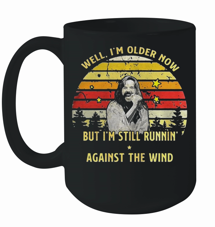 Bob Seger Well Im Older Now But Im Still Running Against The Wind Shirt Ceramic Mug