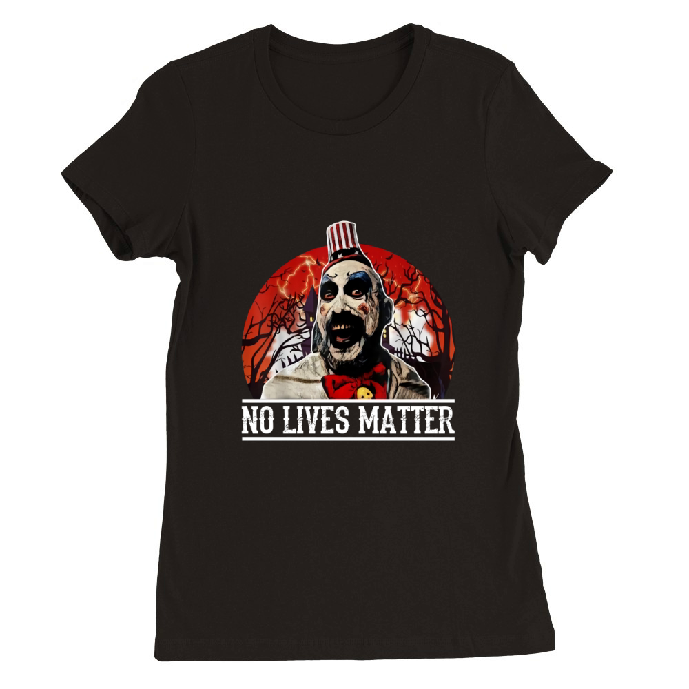 No Lives Matter Love Captain Spaulding Halloween Shirt Premium Womens Crewneck T-shirt