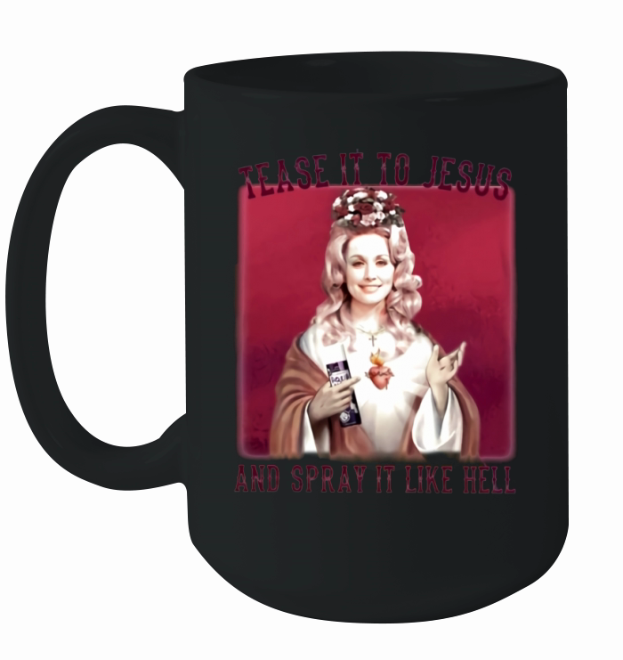 Dolly Parton Tease It To Jesus And Spray It Like Hell Ceramic Mug