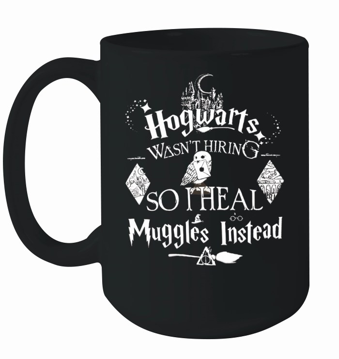 Hogwarts Wasnt Hiring so I heal Muggles Instead Owl shirt Ceramic Mug
