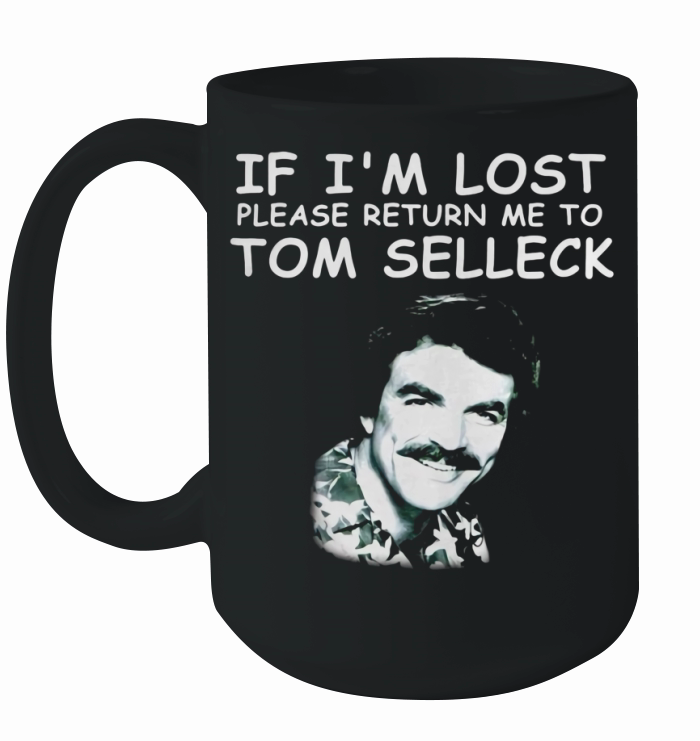 If I’m lost please return Me to Tom Selleck shirt Ceramic Mug