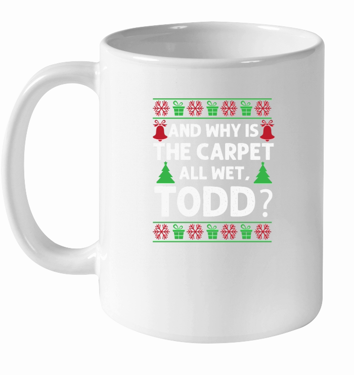 And Why Is The Carpet All Wet Todd Ceramic Mug