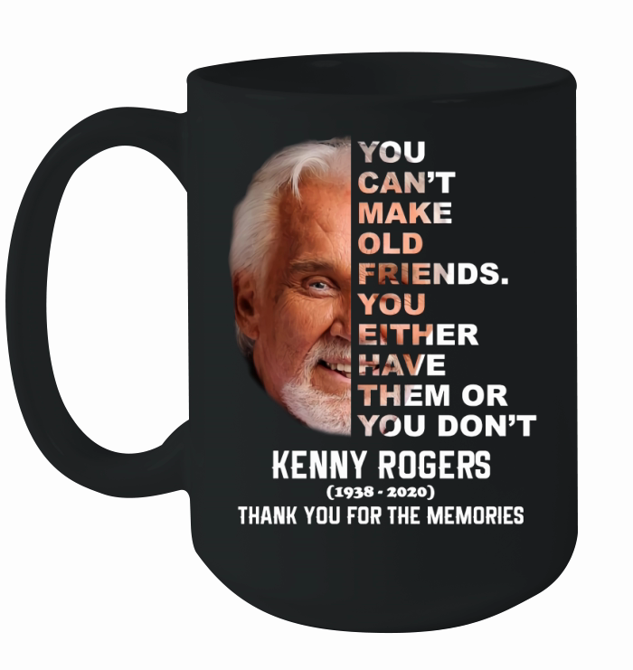Kenny Rogers 1938 2020 You Can’t make Old Friends You Either Have Them Or You Don’t Ceramic Mug