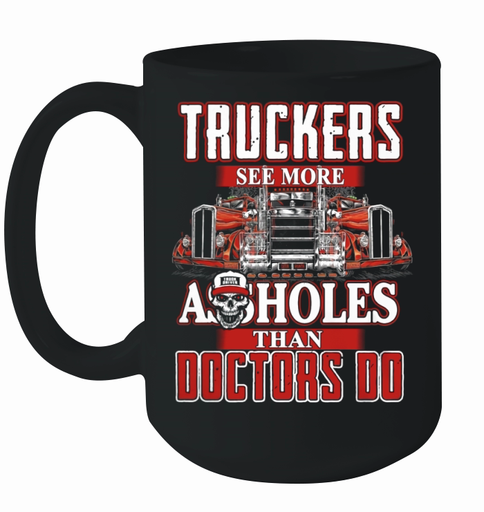TRUCKERS SEE MORE ASSHOLES THAN DOCTORS DO Ceramic Mug
