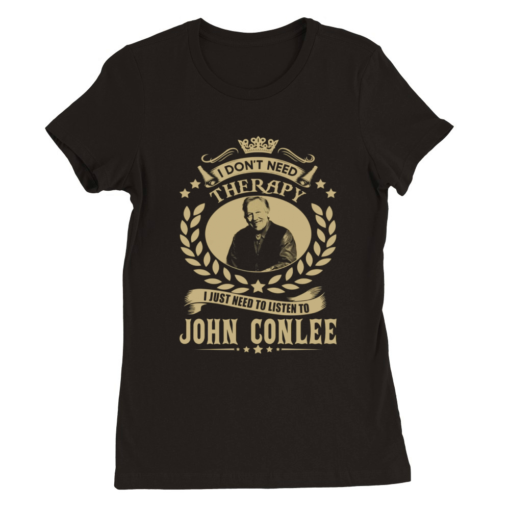 I Don't Need Therapy i Just Need To Listen To John Conlee TShirt Premium Womens Crewneck T-shirt