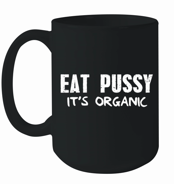 eat pussy its organic offensive Ceramic Mug