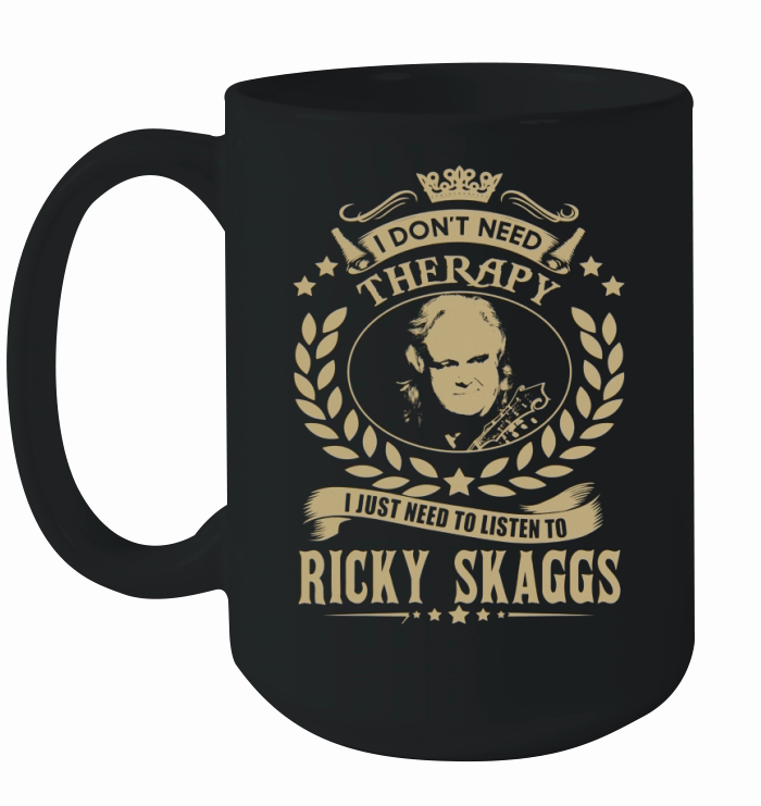 i Dont Need Therapy I just need Listen To Ricky Skaggs TShirt Ceramic Mug